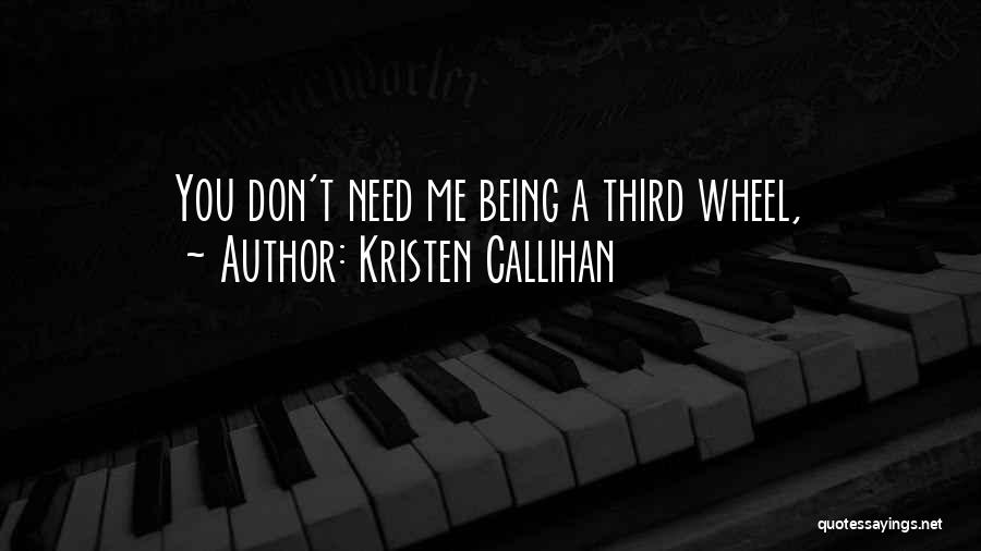 Kristen Callihan Quotes: You Don't Need Me Being A Third Wheel,