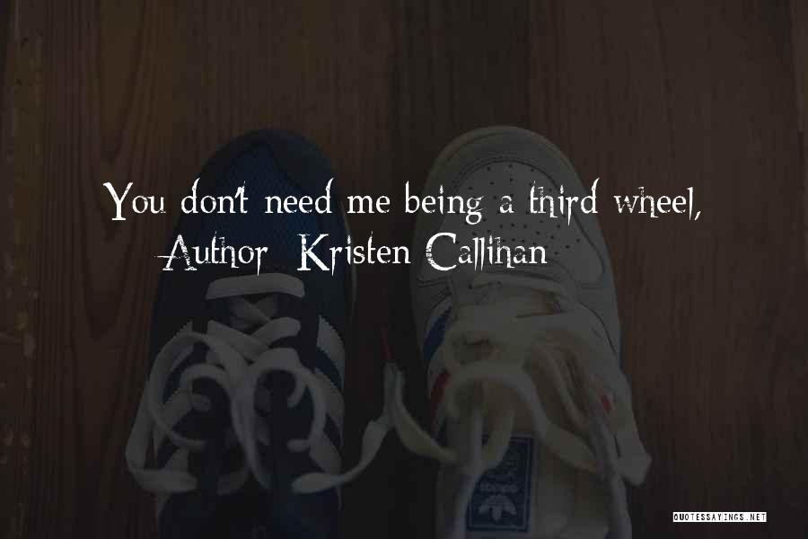 Kristen Callihan Quotes: You Don't Need Me Being A Third Wheel,