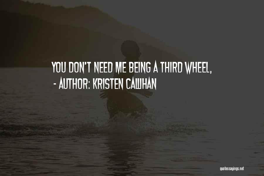 Kristen Callihan Quotes: You Don't Need Me Being A Third Wheel,