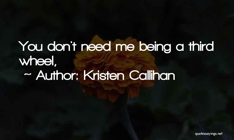 Kristen Callihan Quotes: You Don't Need Me Being A Third Wheel,