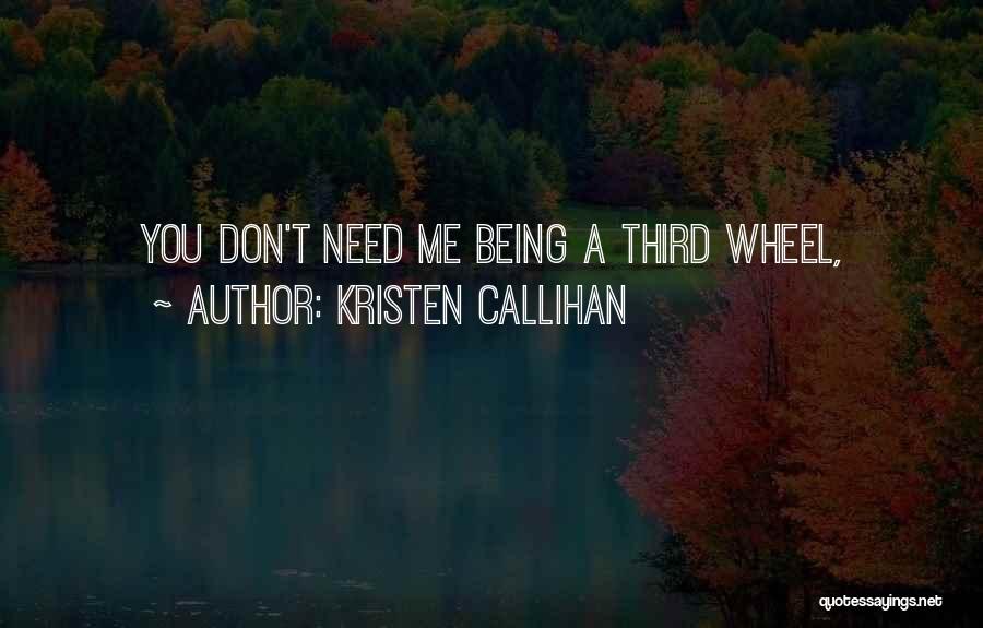 Kristen Callihan Quotes: You Don't Need Me Being A Third Wheel,
