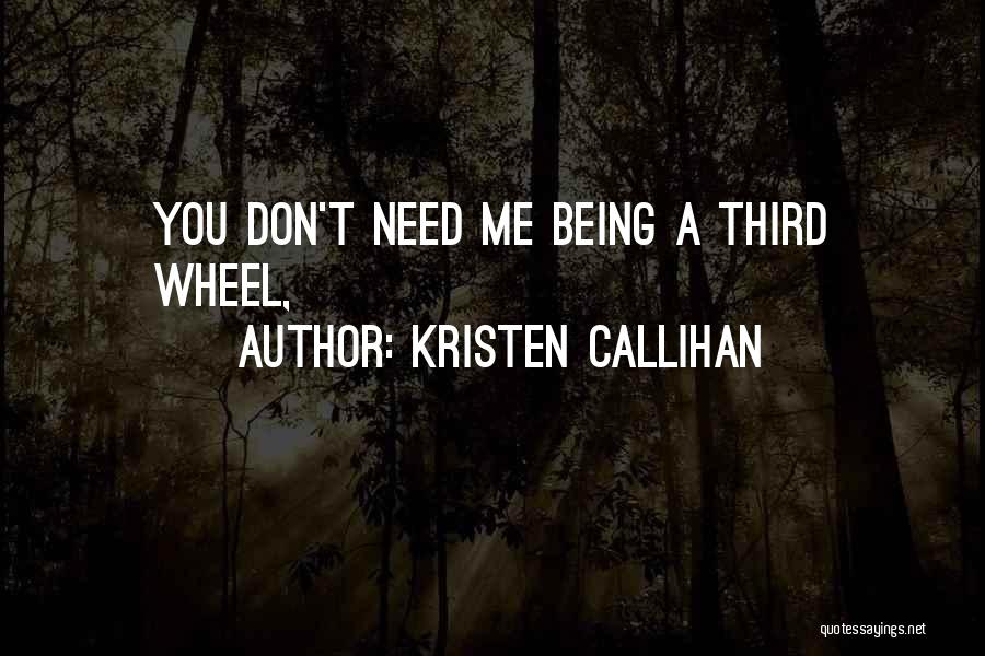 Kristen Callihan Quotes: You Don't Need Me Being A Third Wheel,