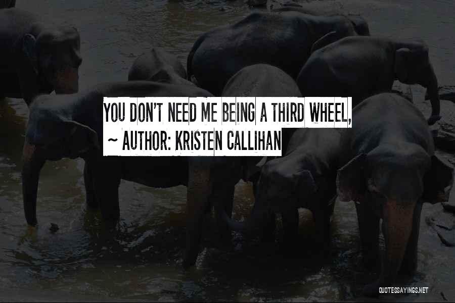 Kristen Callihan Quotes: You Don't Need Me Being A Third Wheel,