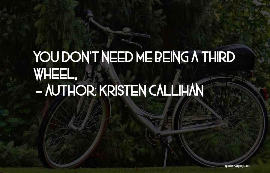 Kristen Callihan Quotes: You Don't Need Me Being A Third Wheel,