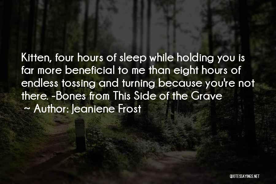 Jeaniene Frost Quotes: Kitten, Four Hours Of Sleep While Holding You Is Far More Beneficial To Me Than Eight Hours Of Endless Tossing