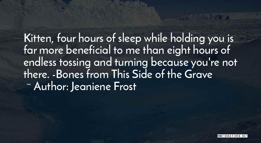 Jeaniene Frost Quotes: Kitten, Four Hours Of Sleep While Holding You Is Far More Beneficial To Me Than Eight Hours Of Endless Tossing