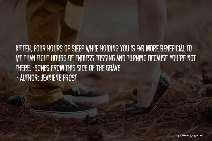Jeaniene Frost Quotes: Kitten, Four Hours Of Sleep While Holding You Is Far More Beneficial To Me Than Eight Hours Of Endless Tossing