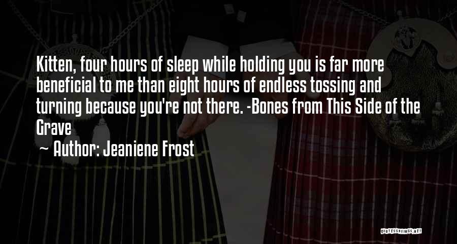 Jeaniene Frost Quotes: Kitten, Four Hours Of Sleep While Holding You Is Far More Beneficial To Me Than Eight Hours Of Endless Tossing