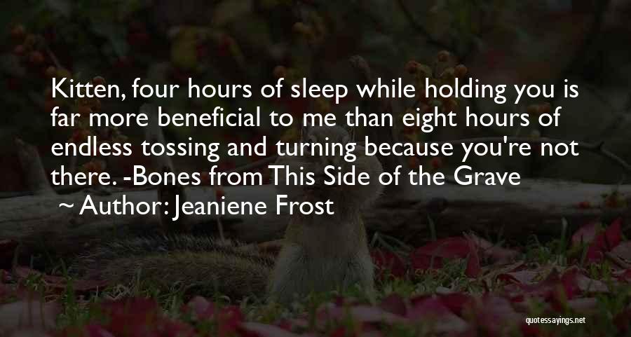 Jeaniene Frost Quotes: Kitten, Four Hours Of Sleep While Holding You Is Far More Beneficial To Me Than Eight Hours Of Endless Tossing