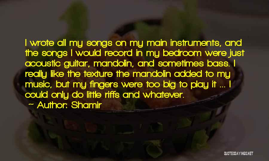 Shamir Quotes: I Wrote All My Songs On My Main Instruments, And The Songs I Would Record In My Bedroom Were Just