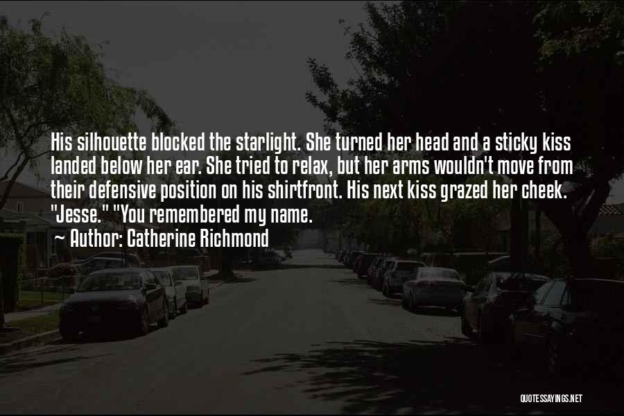 Catherine Richmond Quotes: His Silhouette Blocked The Starlight. She Turned Her Head And A Sticky Kiss Landed Below Her Ear. She Tried To