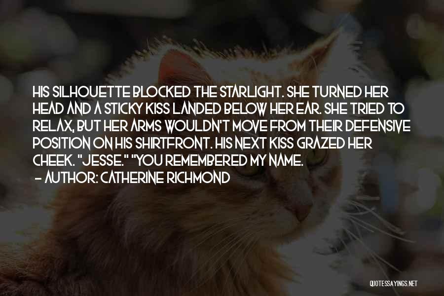 Catherine Richmond Quotes: His Silhouette Blocked The Starlight. She Turned Her Head And A Sticky Kiss Landed Below Her Ear. She Tried To