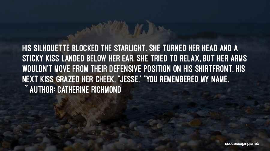 Catherine Richmond Quotes: His Silhouette Blocked The Starlight. She Turned Her Head And A Sticky Kiss Landed Below Her Ear. She Tried To