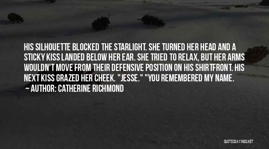 Catherine Richmond Quotes: His Silhouette Blocked The Starlight. She Turned Her Head And A Sticky Kiss Landed Below Her Ear. She Tried To