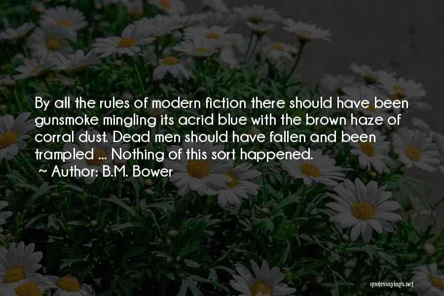 B.M. Bower Quotes: By All The Rules Of Modern Fiction There Should Have Been Gunsmoke Mingling Its Acrid Blue With The Brown Haze