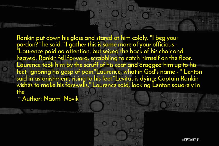 Naomi Novik Quotes: Rankin Put Down His Glass And Stared At Him Coldly. I Beg Your Pardon? He Said. I Gather This Is
