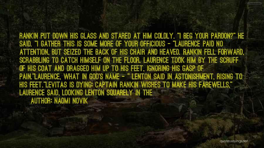 Naomi Novik Quotes: Rankin Put Down His Glass And Stared At Him Coldly. I Beg Your Pardon? He Said. I Gather This Is