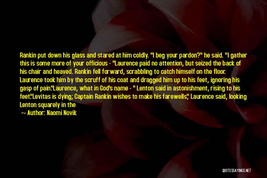 Naomi Novik Quotes: Rankin Put Down His Glass And Stared At Him Coldly. I Beg Your Pardon? He Said. I Gather This Is