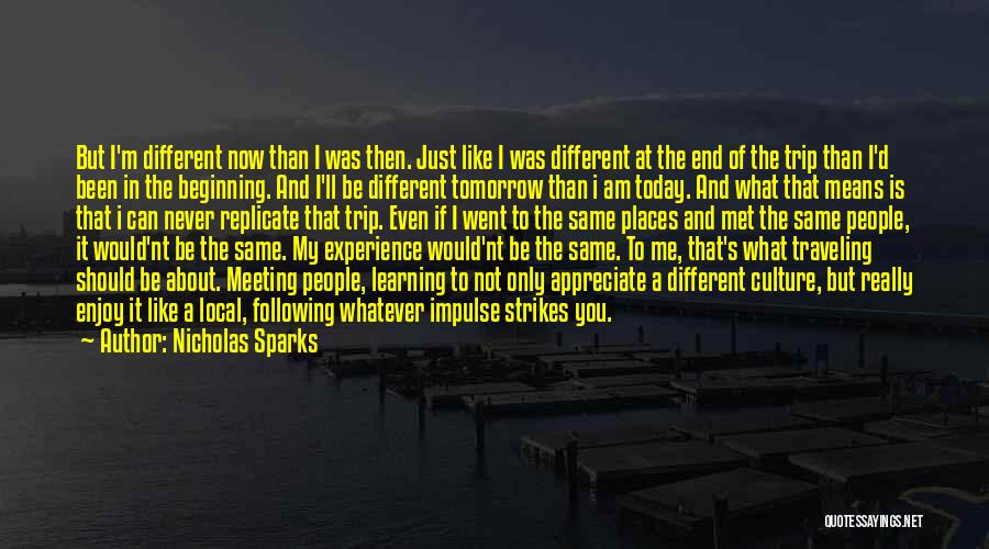 Nicholas Sparks Quotes: But I'm Different Now Than I Was Then. Just Like I Was Different At The End Of The Trip Than