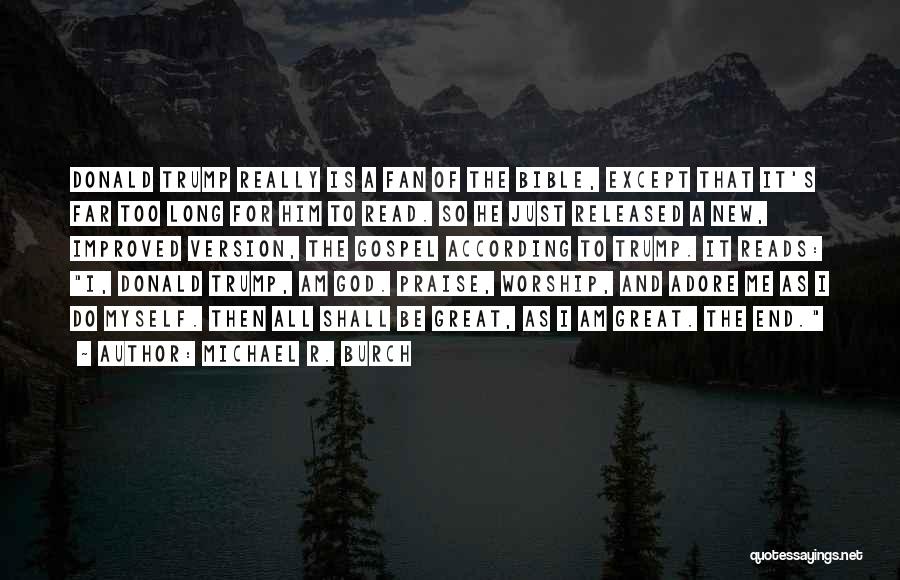Michael R. Burch Quotes: Donald Trump Really Is A Fan Of The Bible, Except That It's Far Too Long For Him To Read. So