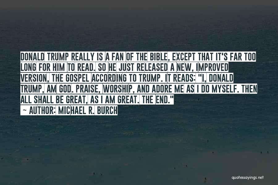 Michael R. Burch Quotes: Donald Trump Really Is A Fan Of The Bible, Except That It's Far Too Long For Him To Read. So