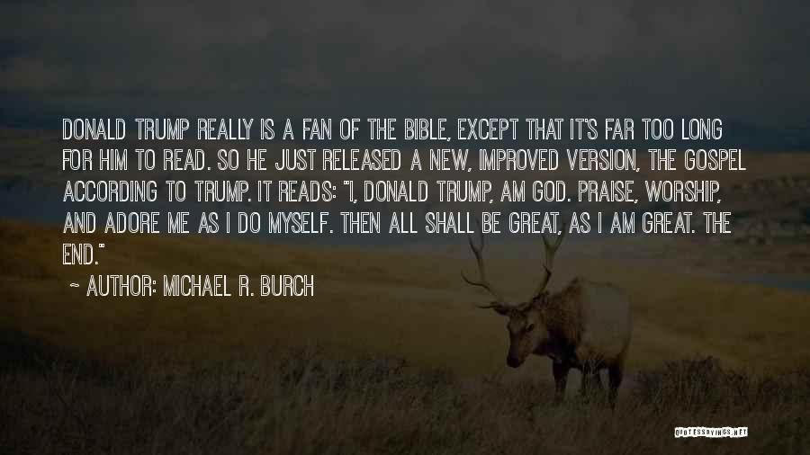 Michael R. Burch Quotes: Donald Trump Really Is A Fan Of The Bible, Except That It's Far Too Long For Him To Read. So