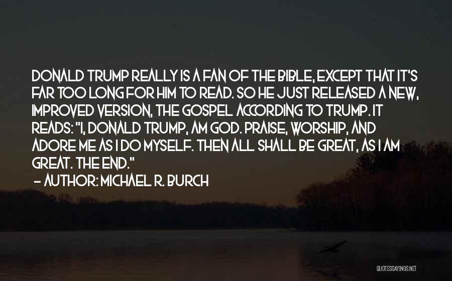 Michael R. Burch Quotes: Donald Trump Really Is A Fan Of The Bible, Except That It's Far Too Long For Him To Read. So