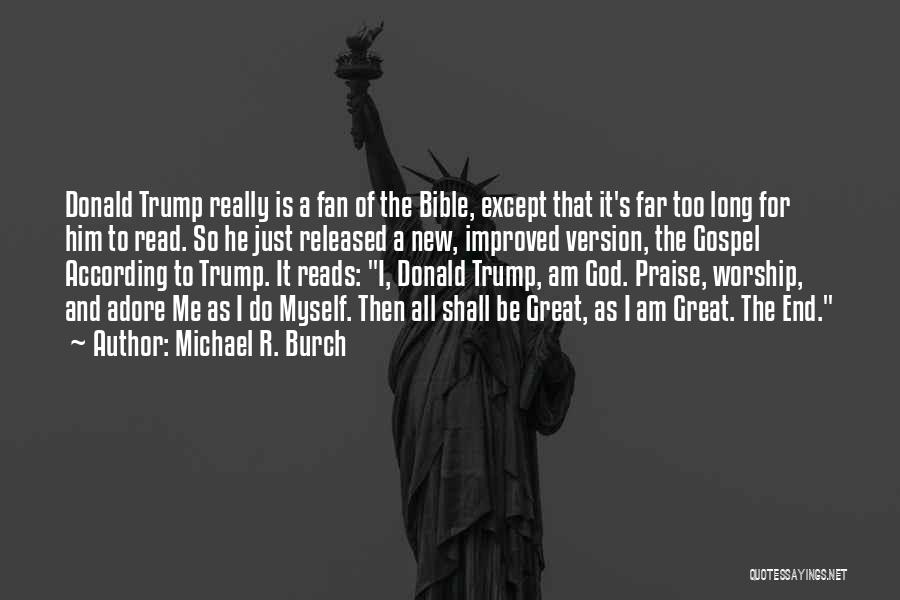 Michael R. Burch Quotes: Donald Trump Really Is A Fan Of The Bible, Except That It's Far Too Long For Him To Read. So