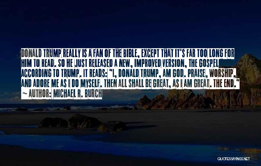 Michael R. Burch Quotes: Donald Trump Really Is A Fan Of The Bible, Except That It's Far Too Long For Him To Read. So