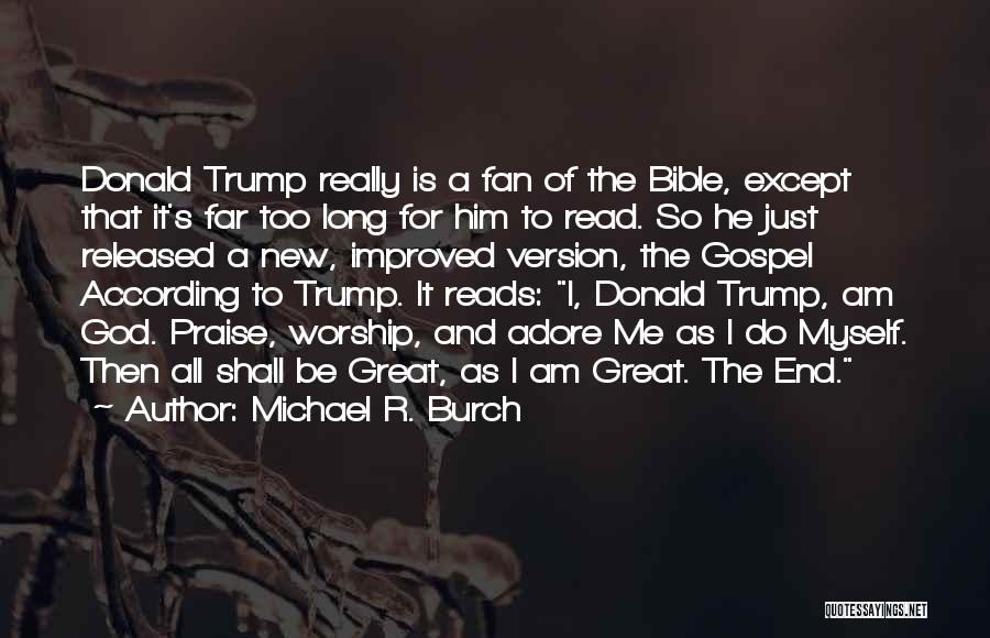 Michael R. Burch Quotes: Donald Trump Really Is A Fan Of The Bible, Except That It's Far Too Long For Him To Read. So