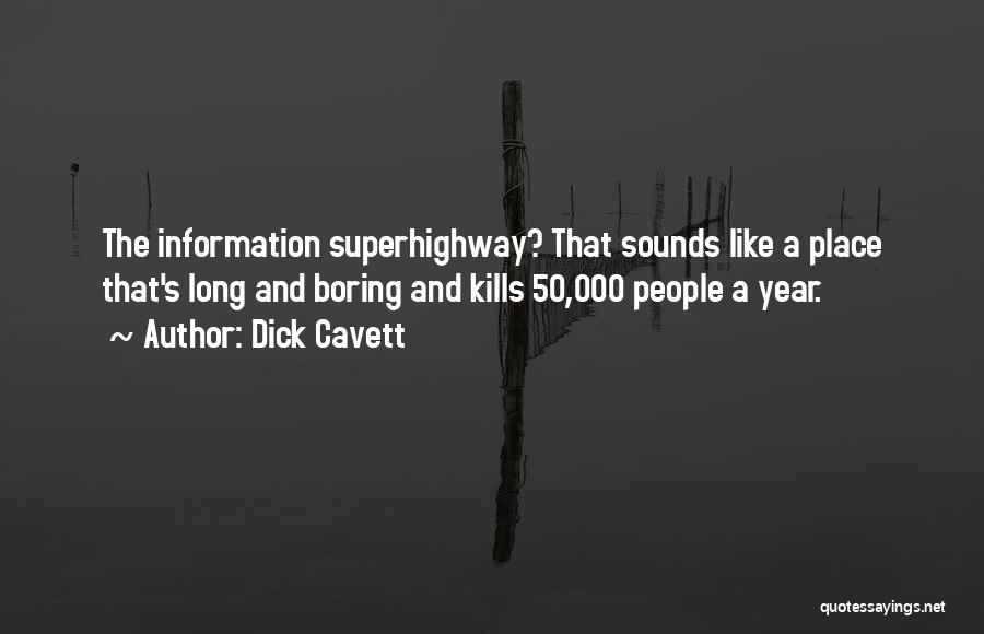 Dick Cavett Quotes: The Information Superhighway? That Sounds Like A Place That's Long And Boring And Kills 50,000 People A Year.
