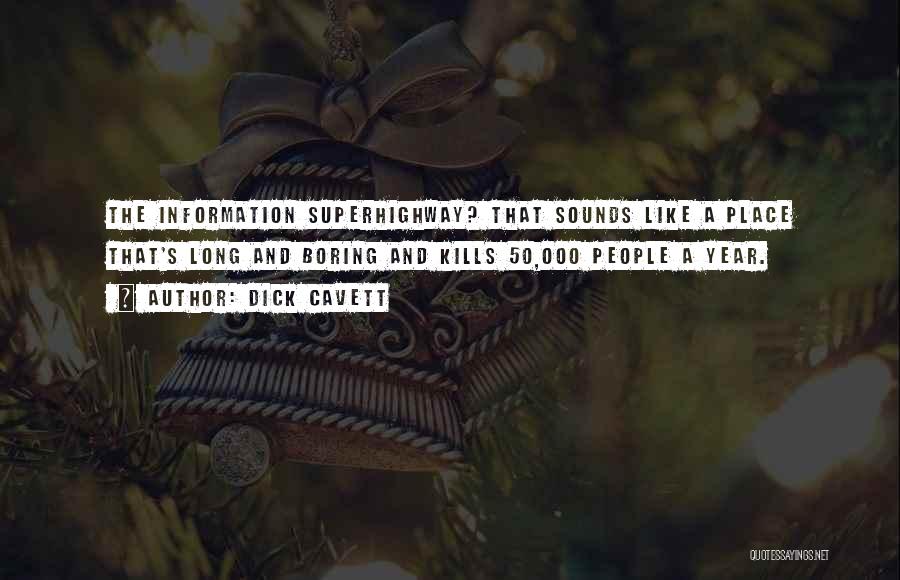 Dick Cavett Quotes: The Information Superhighway? That Sounds Like A Place That's Long And Boring And Kills 50,000 People A Year.