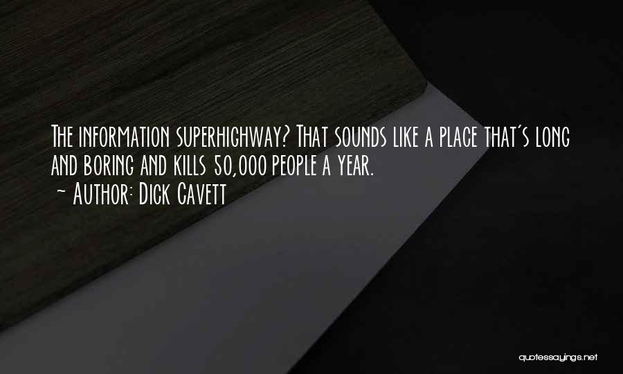 Dick Cavett Quotes: The Information Superhighway? That Sounds Like A Place That's Long And Boring And Kills 50,000 People A Year.