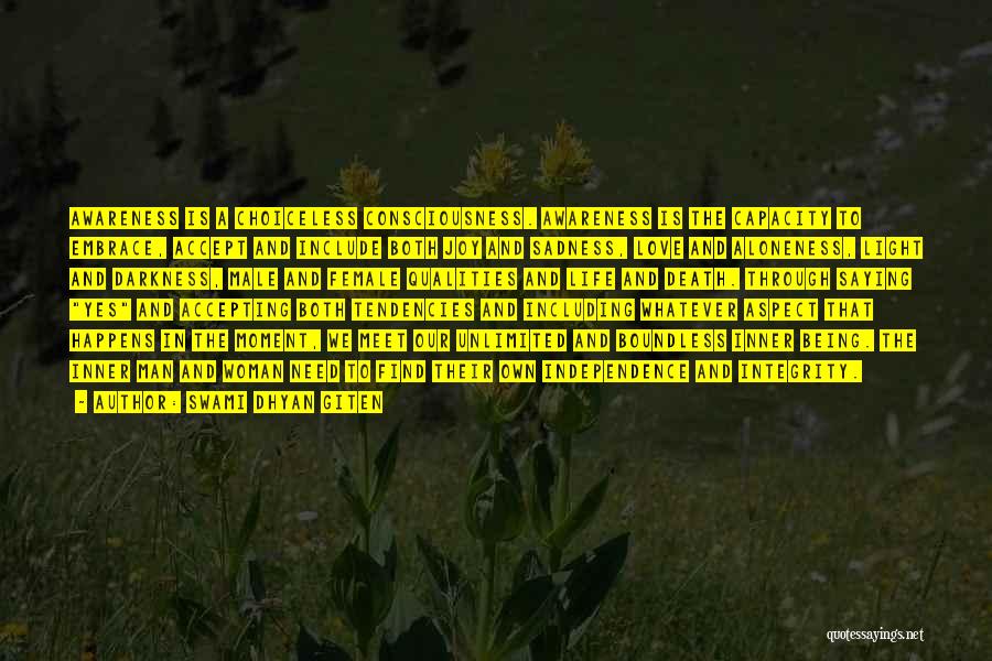 Swami Dhyan Giten Quotes: Awareness Is A Choiceless Consciousness. Awareness Is The Capacity To Embrace, Accept And Include Both Joy And Sadness, Love And
