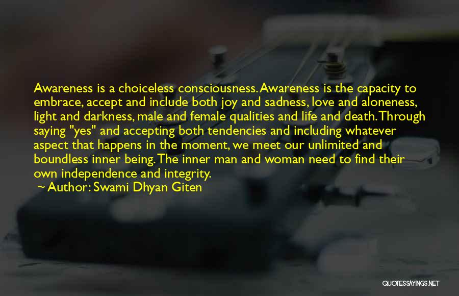 Swami Dhyan Giten Quotes: Awareness Is A Choiceless Consciousness. Awareness Is The Capacity To Embrace, Accept And Include Both Joy And Sadness, Love And