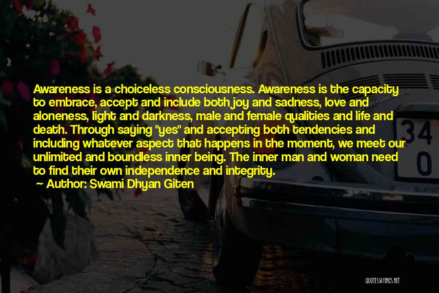 Swami Dhyan Giten Quotes: Awareness Is A Choiceless Consciousness. Awareness Is The Capacity To Embrace, Accept And Include Both Joy And Sadness, Love And