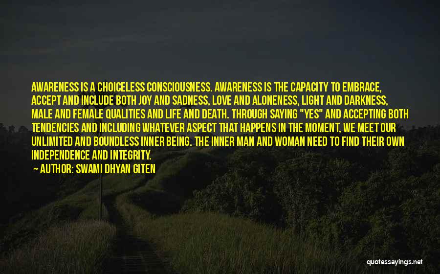 Swami Dhyan Giten Quotes: Awareness Is A Choiceless Consciousness. Awareness Is The Capacity To Embrace, Accept And Include Both Joy And Sadness, Love And