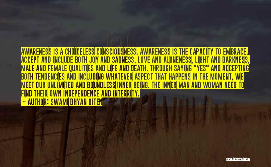 Swami Dhyan Giten Quotes: Awareness Is A Choiceless Consciousness. Awareness Is The Capacity To Embrace, Accept And Include Both Joy And Sadness, Love And