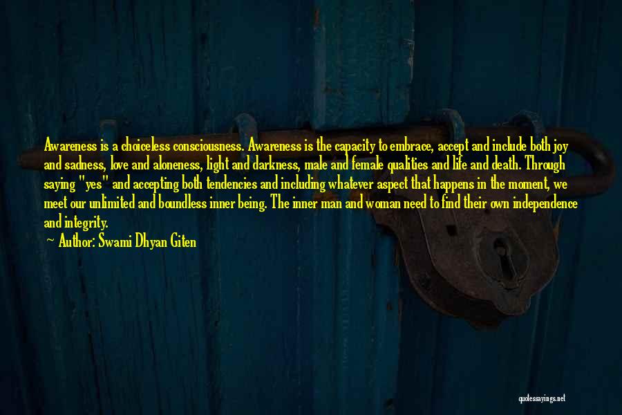 Swami Dhyan Giten Quotes: Awareness Is A Choiceless Consciousness. Awareness Is The Capacity To Embrace, Accept And Include Both Joy And Sadness, Love And