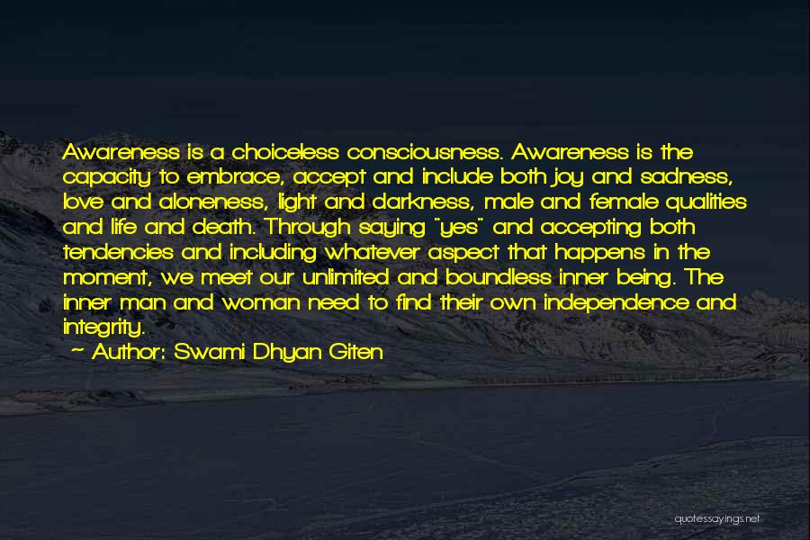 Swami Dhyan Giten Quotes: Awareness Is A Choiceless Consciousness. Awareness Is The Capacity To Embrace, Accept And Include Both Joy And Sadness, Love And