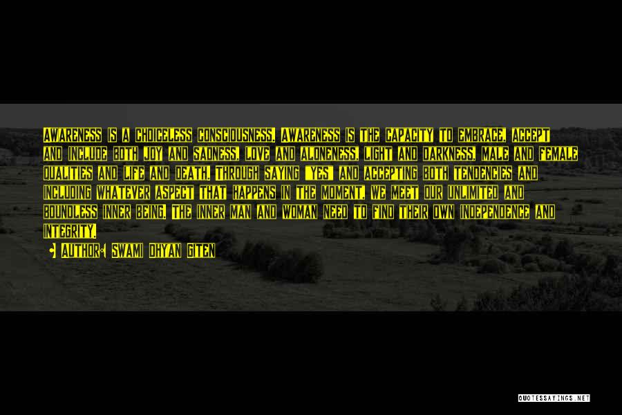 Swami Dhyan Giten Quotes: Awareness Is A Choiceless Consciousness. Awareness Is The Capacity To Embrace, Accept And Include Both Joy And Sadness, Love And