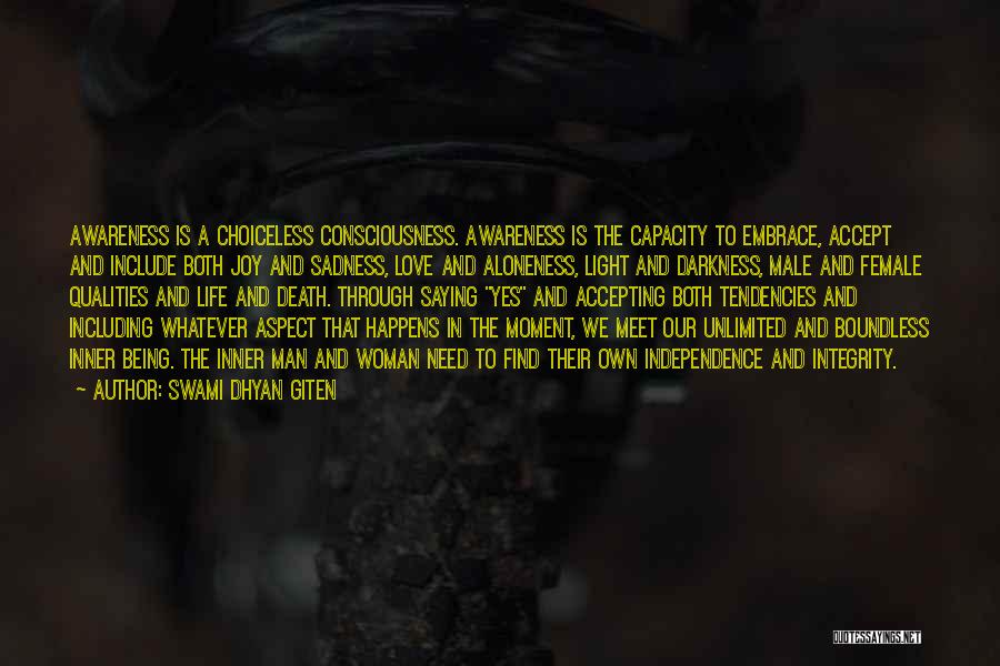 Swami Dhyan Giten Quotes: Awareness Is A Choiceless Consciousness. Awareness Is The Capacity To Embrace, Accept And Include Both Joy And Sadness, Love And