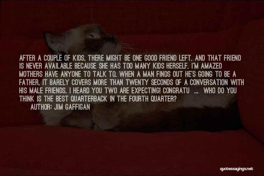 Jim Gaffigan Quotes: After A Couple Of Kids, There Might Be One Good Friend Left. And That Friend Is Never Available Because She