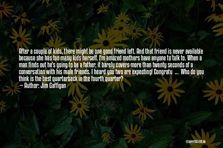 Jim Gaffigan Quotes: After A Couple Of Kids, There Might Be One Good Friend Left. And That Friend Is Never Available Because She