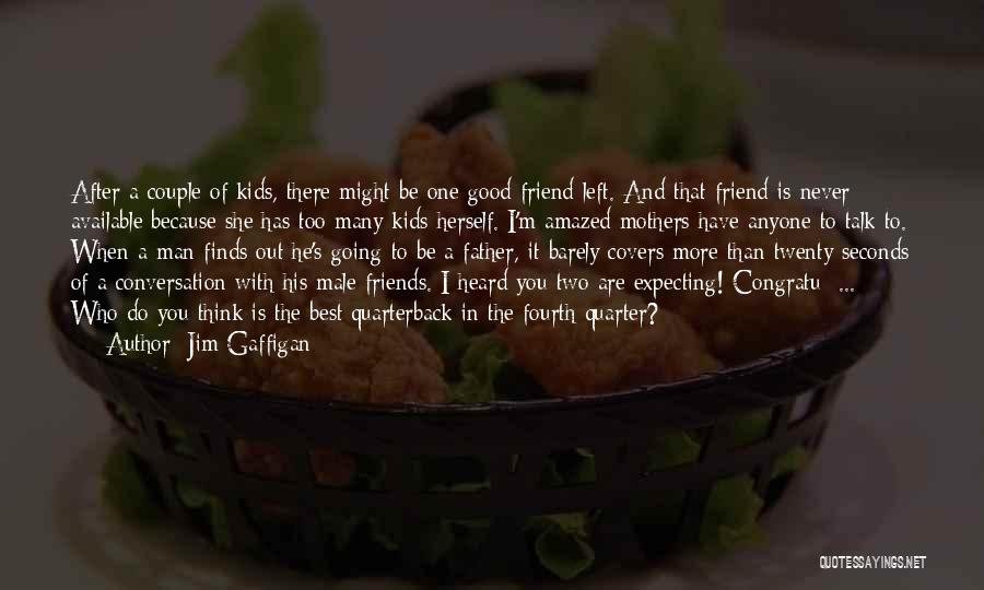 Jim Gaffigan Quotes: After A Couple Of Kids, There Might Be One Good Friend Left. And That Friend Is Never Available Because She