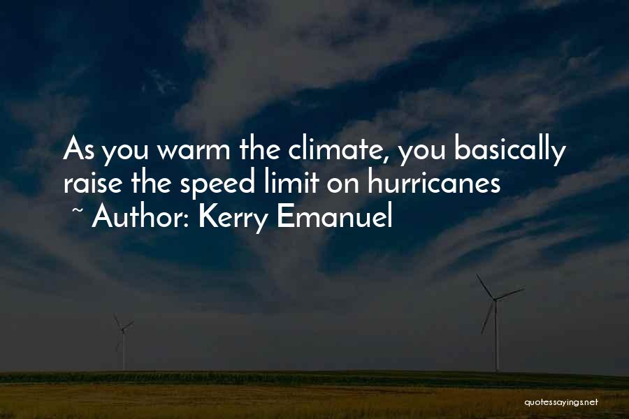 Kerry Emanuel Quotes: As You Warm The Climate, You Basically Raise The Speed Limit On Hurricanes