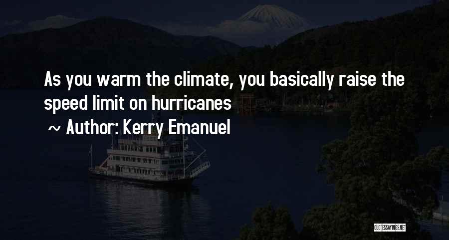 Kerry Emanuel Quotes: As You Warm The Climate, You Basically Raise The Speed Limit On Hurricanes