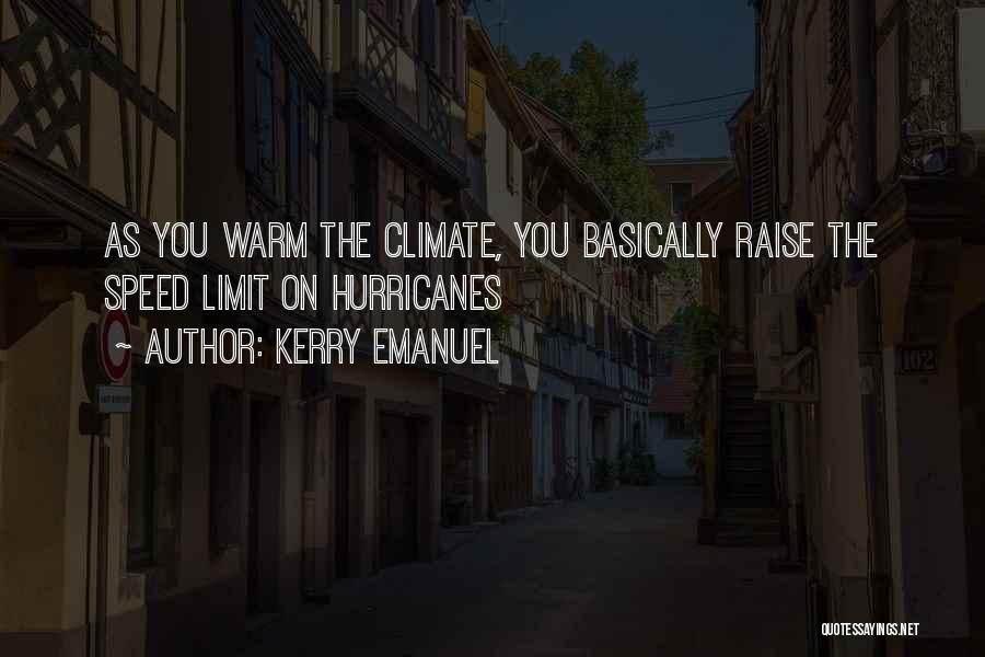 Kerry Emanuel Quotes: As You Warm The Climate, You Basically Raise The Speed Limit On Hurricanes