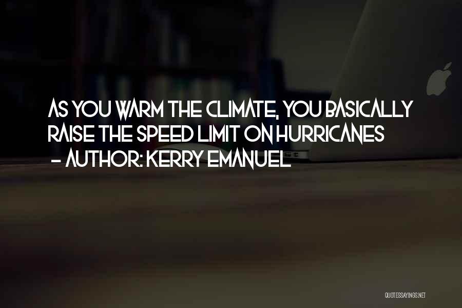 Kerry Emanuel Quotes: As You Warm The Climate, You Basically Raise The Speed Limit On Hurricanes