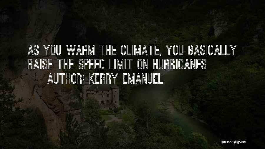 Kerry Emanuel Quotes: As You Warm The Climate, You Basically Raise The Speed Limit On Hurricanes